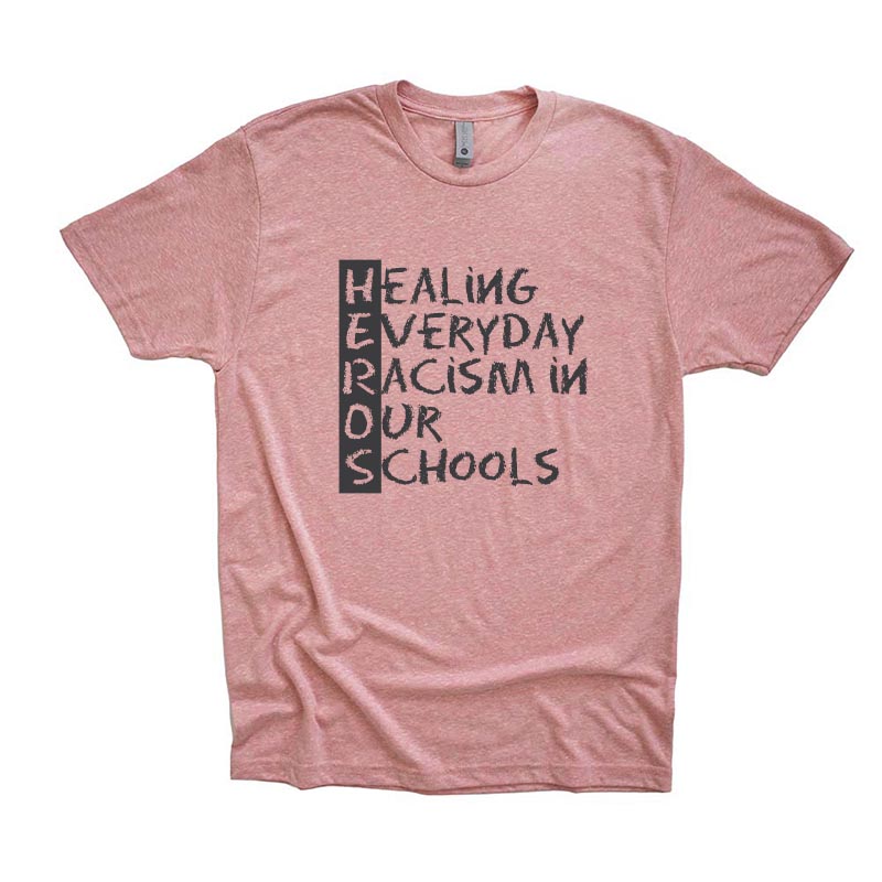 HEALING EVERYDAY RACISM IN OUR SCHOOLS ~  Triblend T-Shirt ~ HEROS