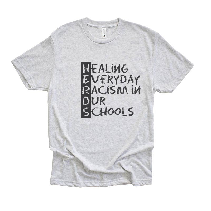 HEALING EVERYDAY RACISM IN OUR SCHOOLS ~  Triblend T-Shirt ~ HEROS