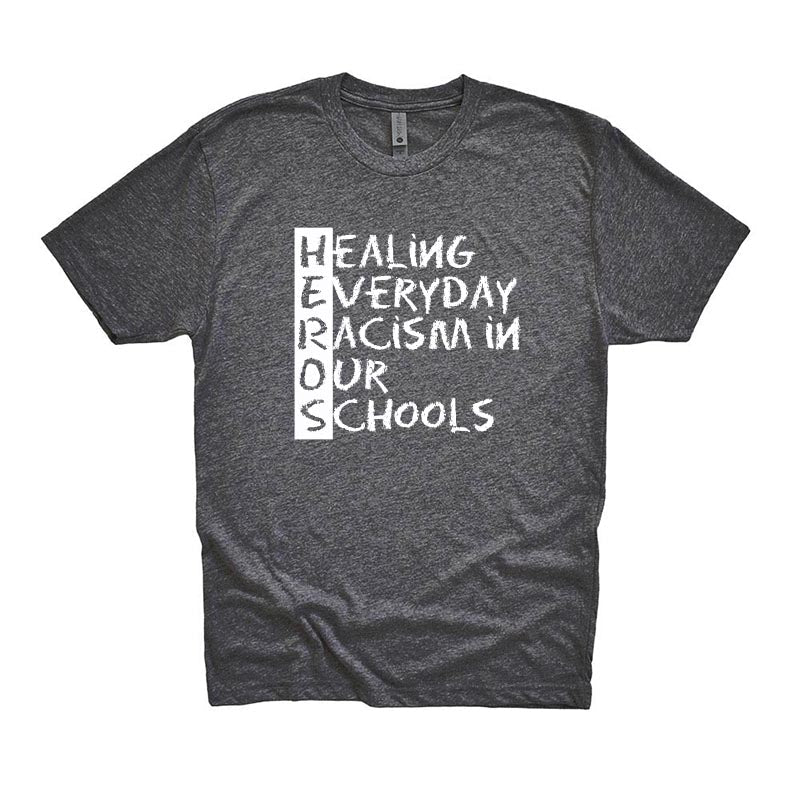 HEALING EVERYDAY RACISM IN OUR SCHOOLS ~  Triblend T-Shirt ~ HEROS