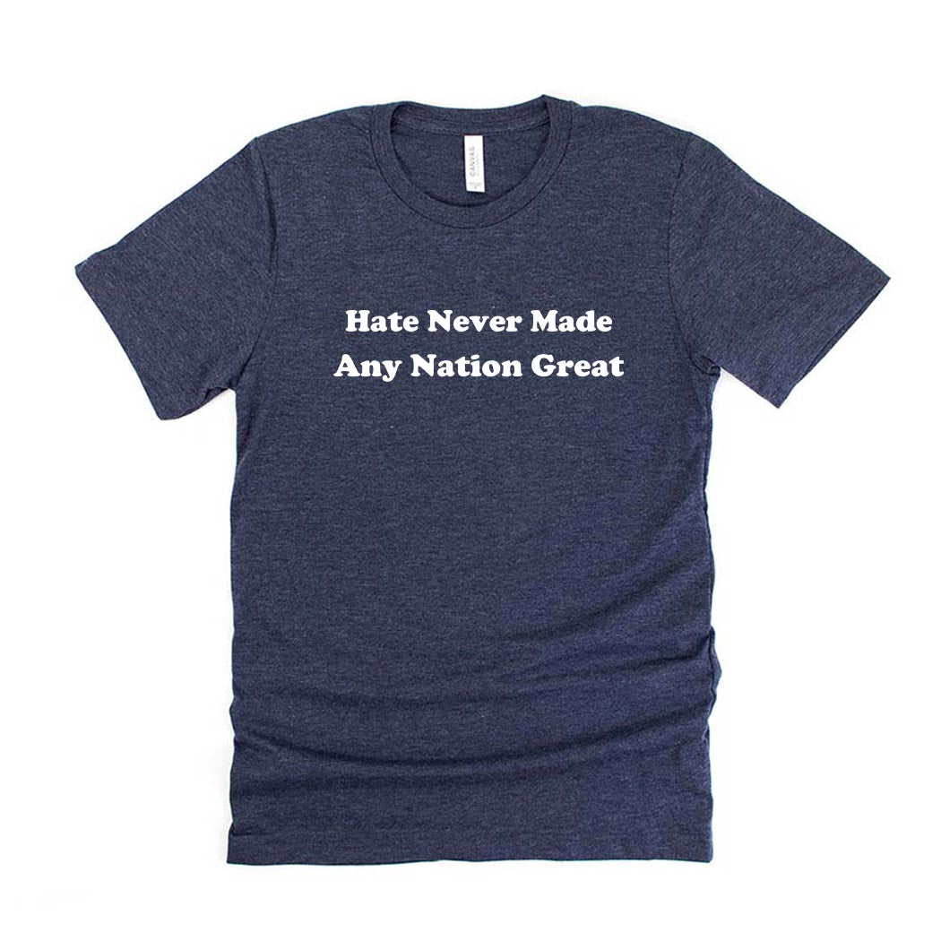 Hate Never Made Any Nation Great ~ Jersey T-Shirt ~ humanKIND
