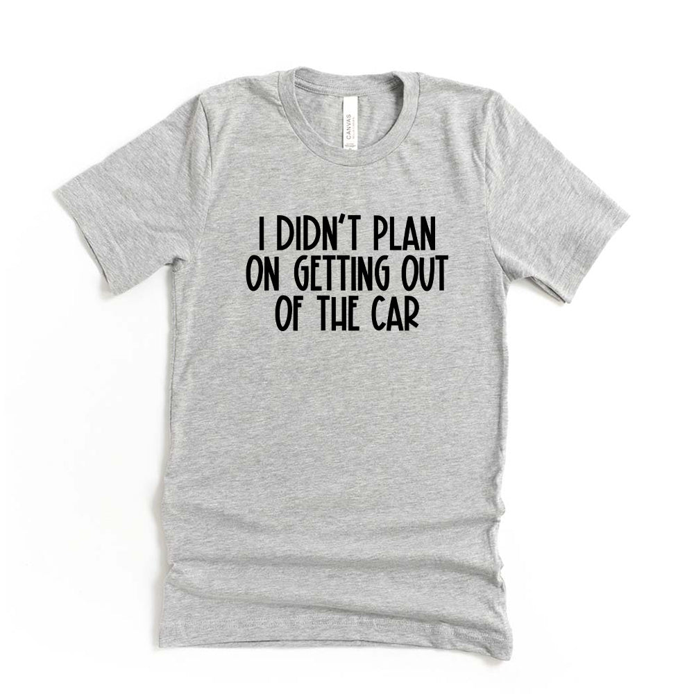 I Didn't Plan On Getting Out Of The Car ~ Jersey T-Shirt ~ humanKIND