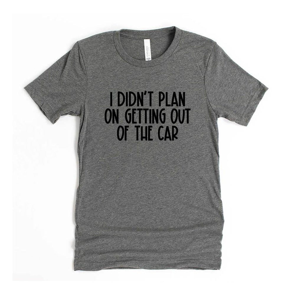 I Didn't Plan On Getting Out Of The Car ~ Jersey T-Shirt ~ humanKIND