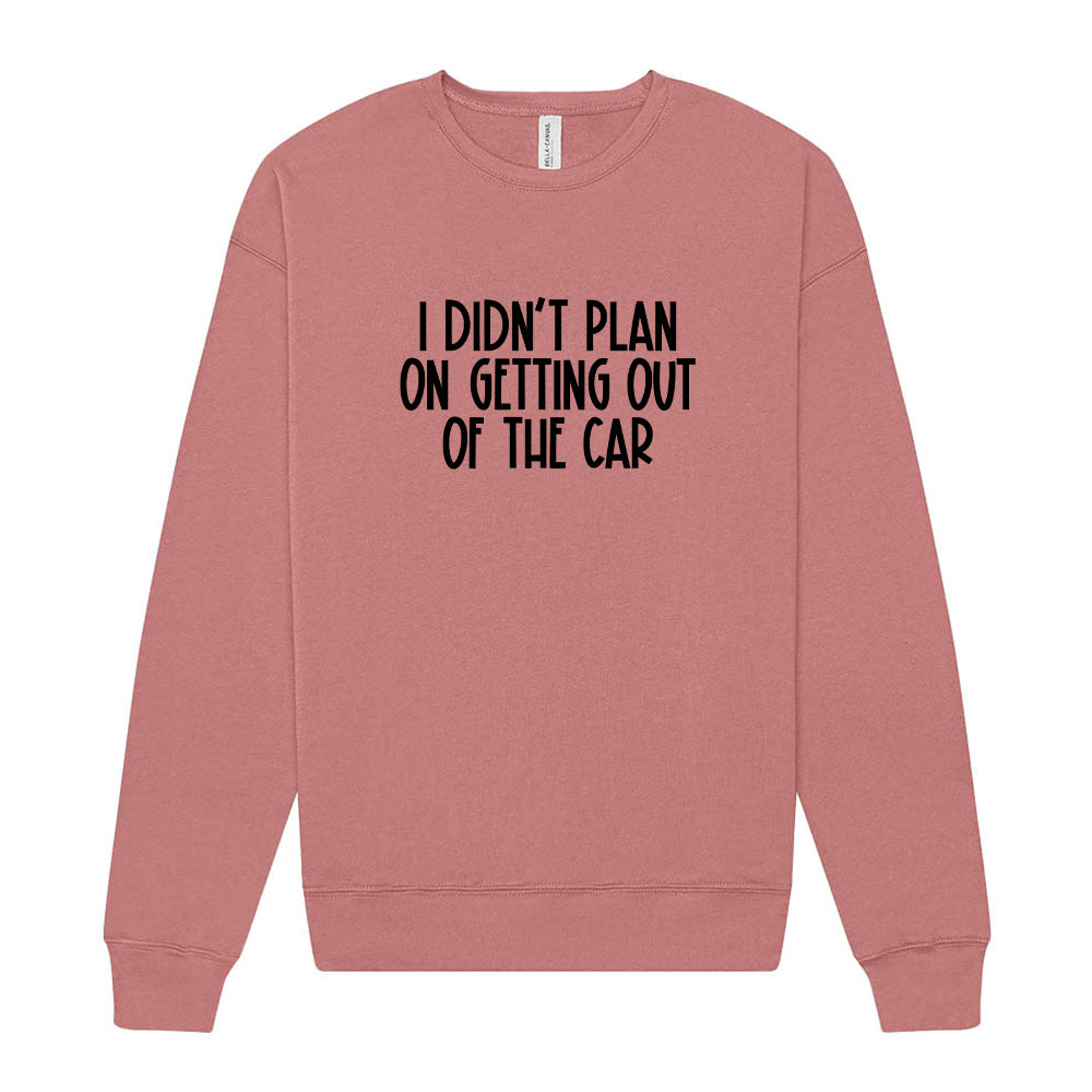 I Didn't Plan On Getting Out Of The Car ~  Drop Shoulder Crewneck Sweatshirt ~ humanKIND
