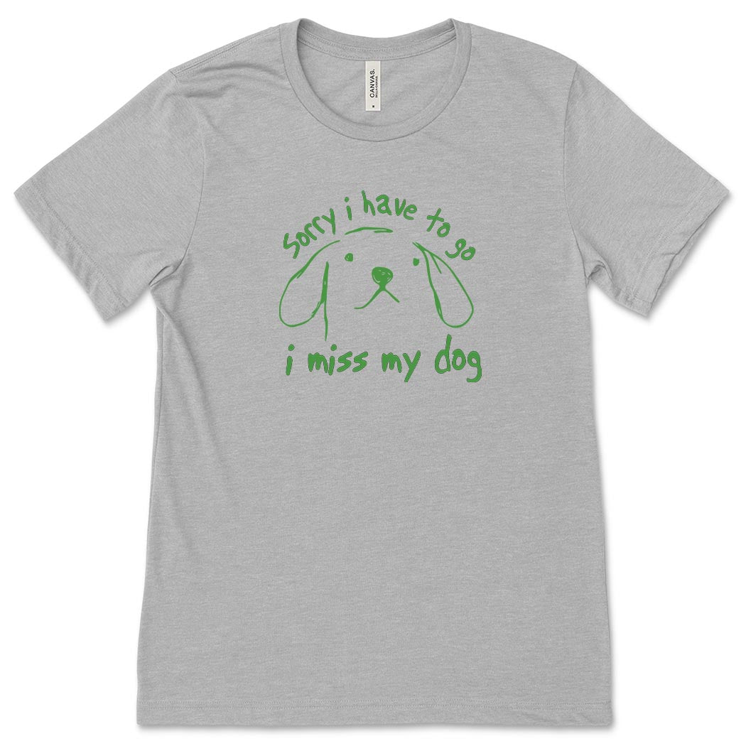 Sorry I Have To Go, I Miss My Dog ~ Jersey T-Shirt ~ humanKIND