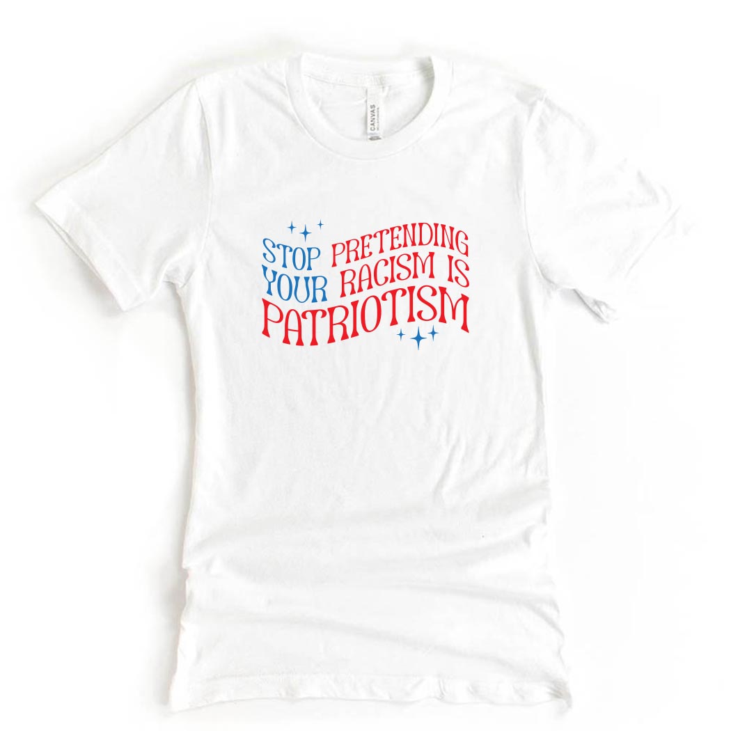 Stop Pretending Your Racism Is Patriotism ~ Jersey T-Shirt ~ humanKIND