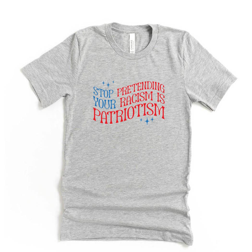 Stop Pretending Your Racism Is Patriotism ~ Jersey T-Shirt ~ humanKIND