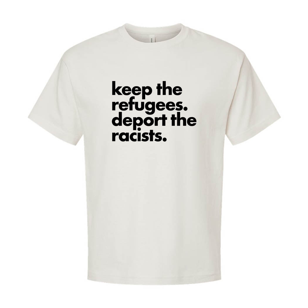 Keep the Refugees. Deport the Racists. ~ Heavyweight Cotton T-Shirt ~ humanKIND