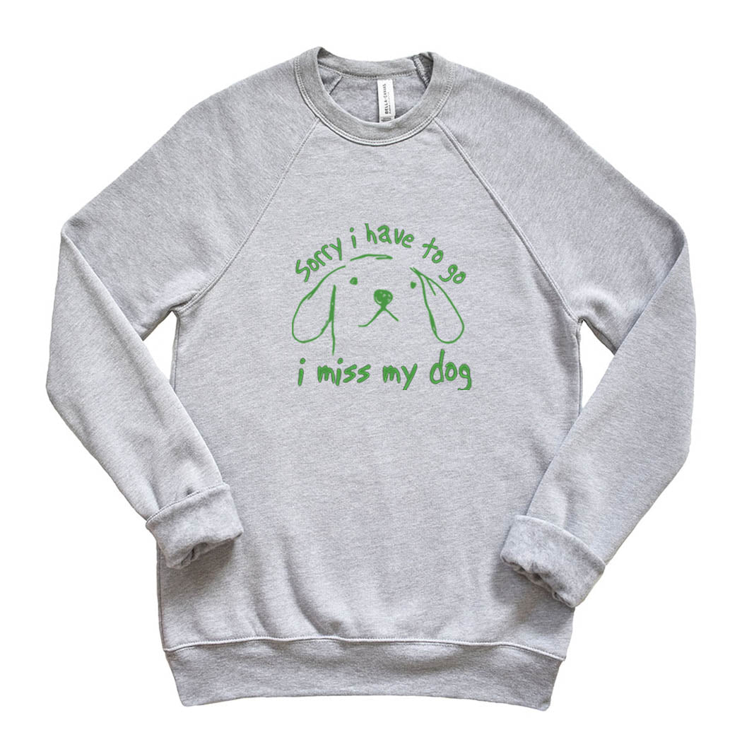 Sorry I Have To Go, I Miss My Dog ~ Raglan Crewneck Sweatshirt ~ humanKIND