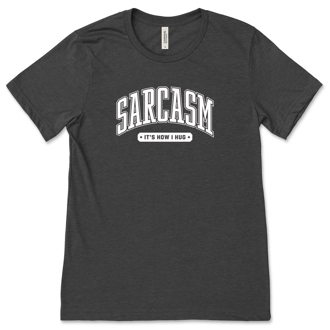 Sarcasm It's How I Hug ~ Jersey T-Shirt ~ humanKIND