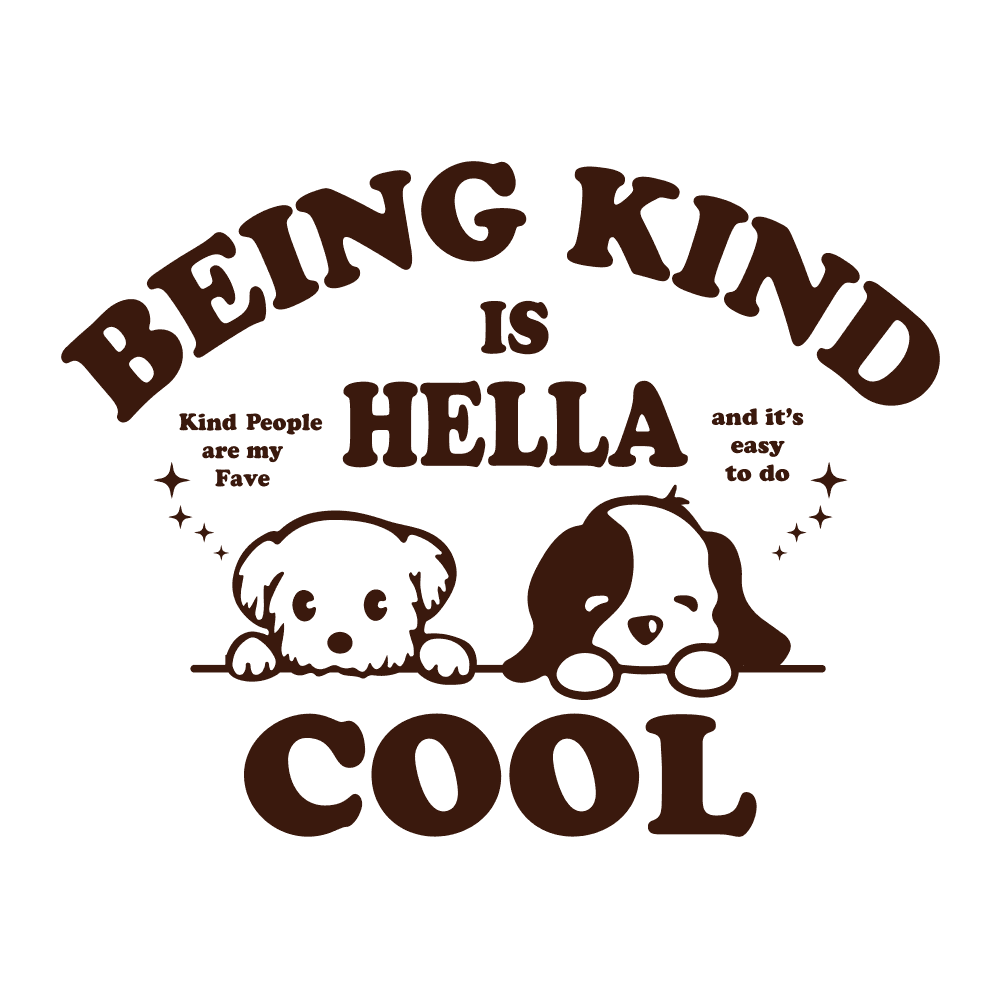 DESIGN: BEING KIND IS HELLA COOL