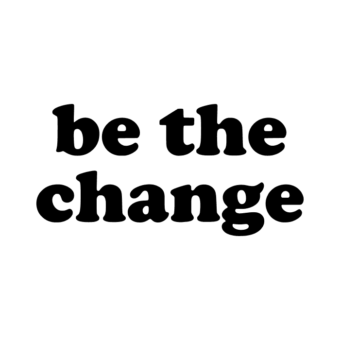 DESIGN: BE THE CHANGE