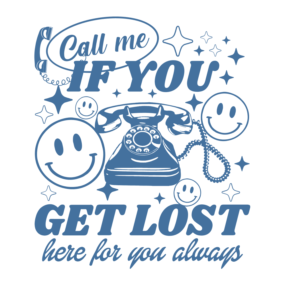 DESIGN: CALL ME IF YOU GET LOST HERE FOR YOU ALWAYS