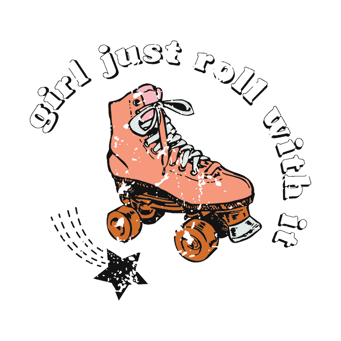 DESIGN: ROLLERSKATING-GIRL JUST ROLL WITH IT