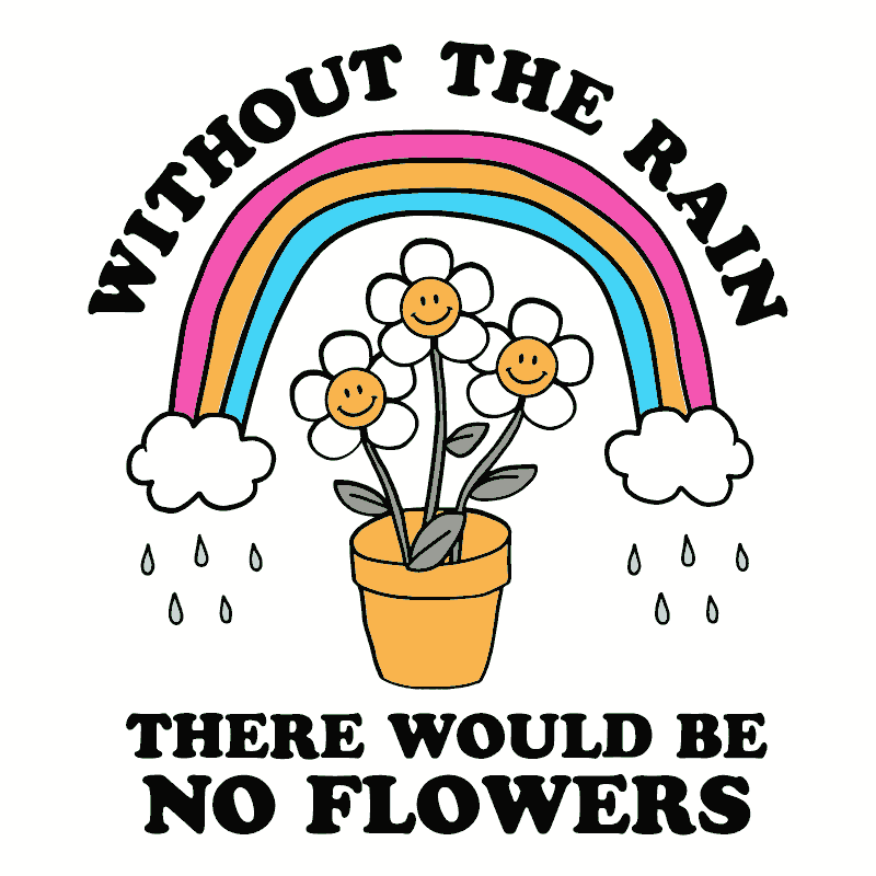 DESIGN: WITHOUT THE RAIN THERE WOULD BE NO FLOWERS