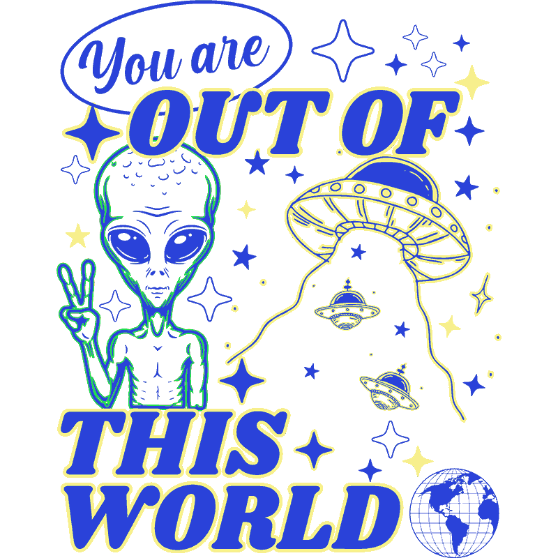 DESIGN: YOU ARE OUT OF THIS WORLD ALIEN