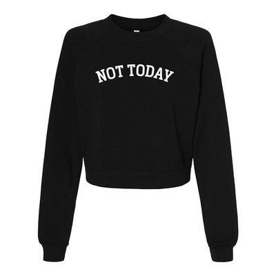 NOT TODAY ARC RAGLAN CROP FLEECE ~ BEST LIFE ~ women's ~ classic fit